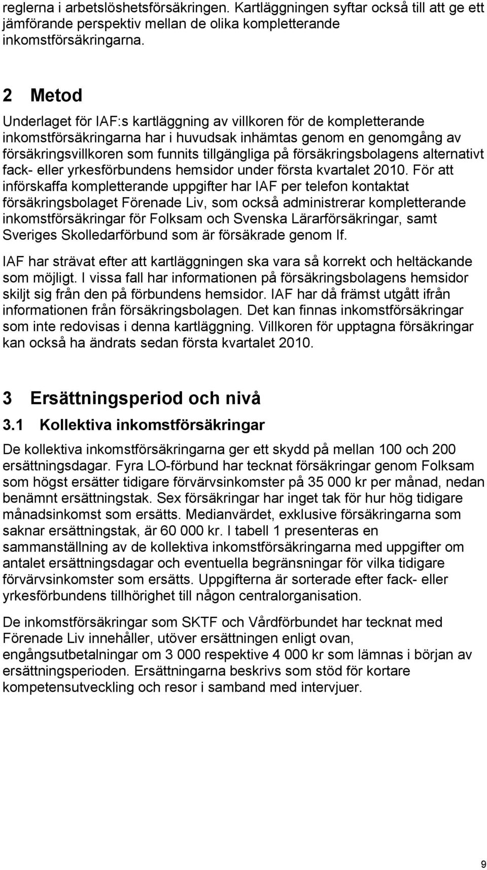 försäkringsbolagens alternativt fack- eller yrkesförbundens hemsidor under första kvartalet 2010.