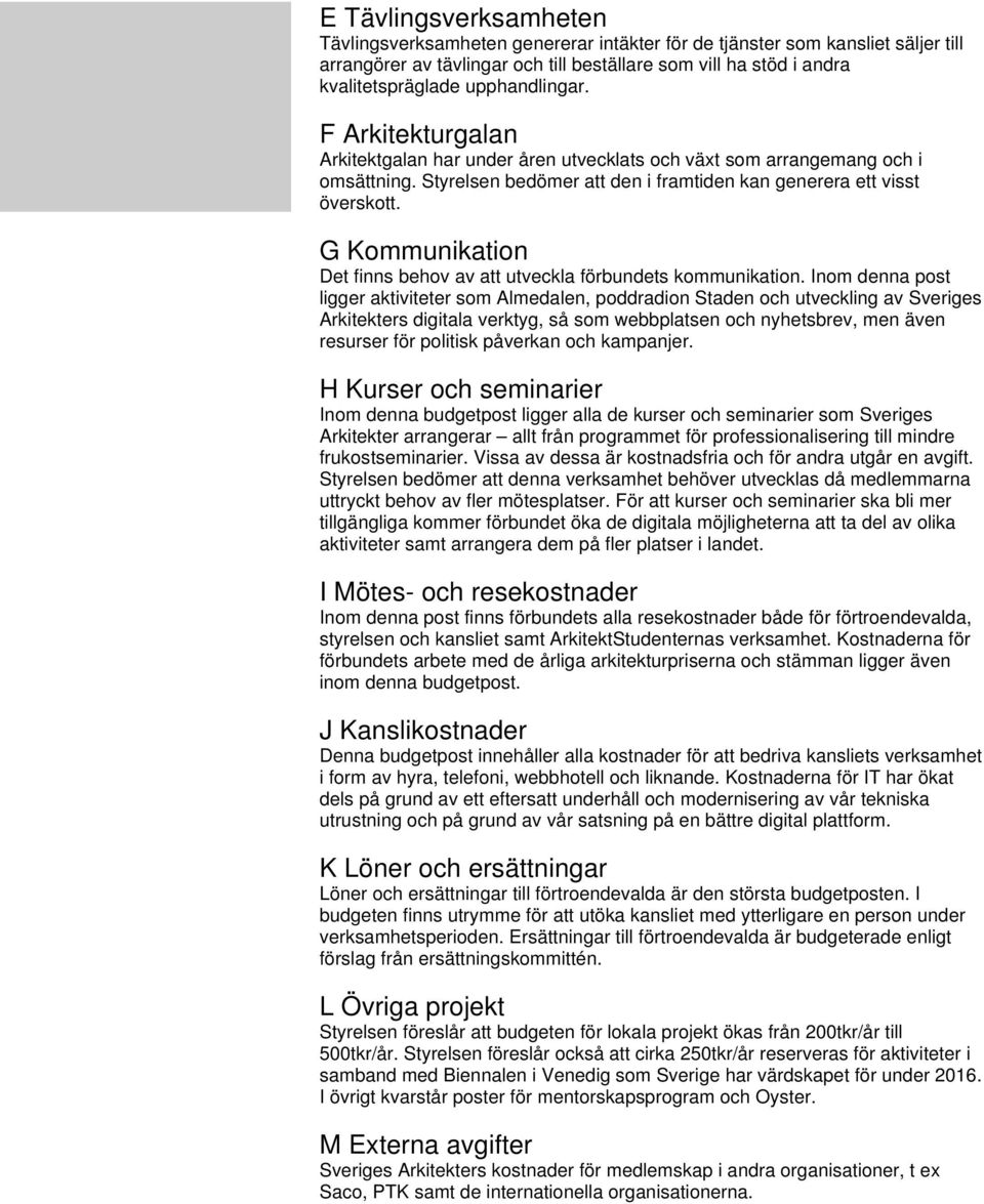 G Kommunikation Det finns behov av att utveckla förbundets kommunikation.