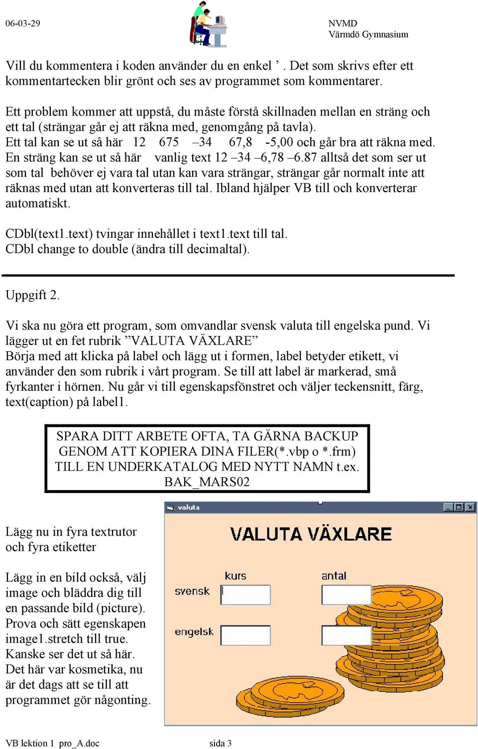 Ett tal kan se ut så här 12 675 34 67,8-5,00 och går bra att räkna med. En sträng kan se ut så här vanlig text 12 34 6,78 6.