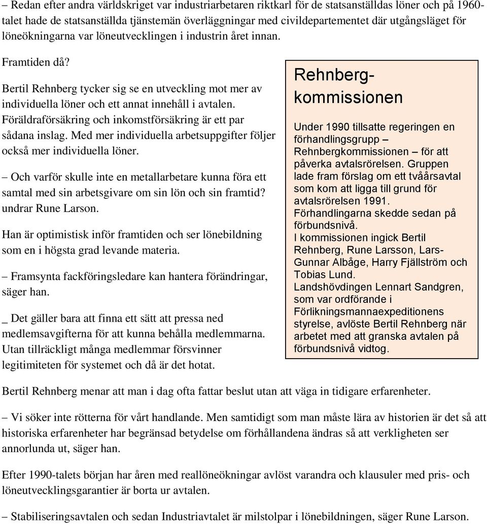 Föräldraförsäkring och inkomstförsäkring är ett par sådana inslag. Med mer individuella arbetsuppgifter följer också mer individuella löner.