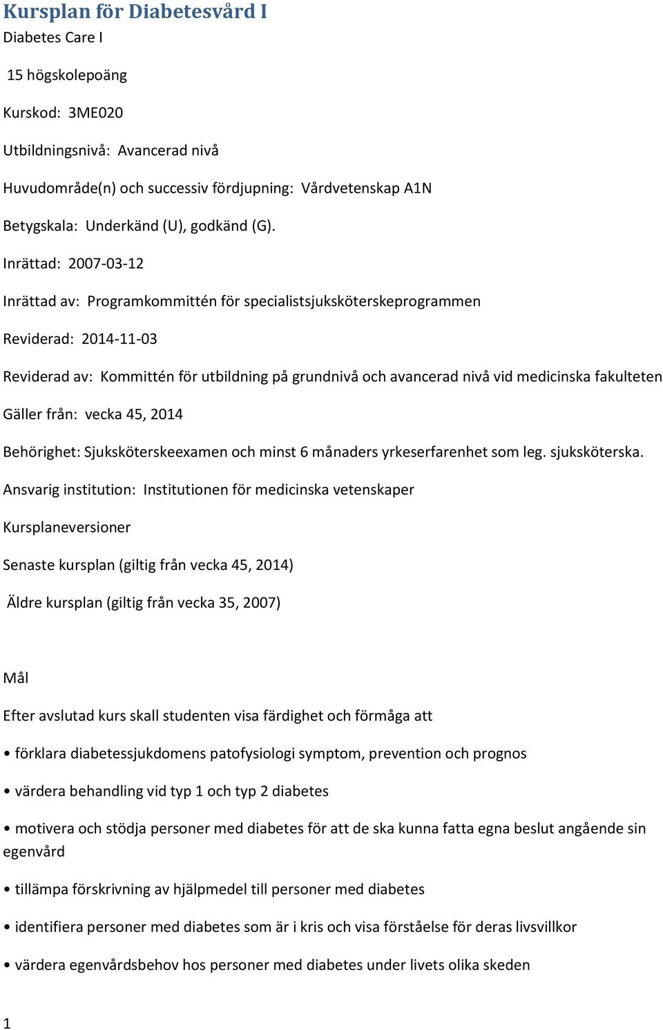 Inrättad: 2007-03-12 Inrättad av: Programkommittén för specialistsjuksköterskeprogrammen Reviderad: 2014-11-03 Reviderad av: Kommittén för utbildning på grundnivå och avancerad nivå vid medicinska
