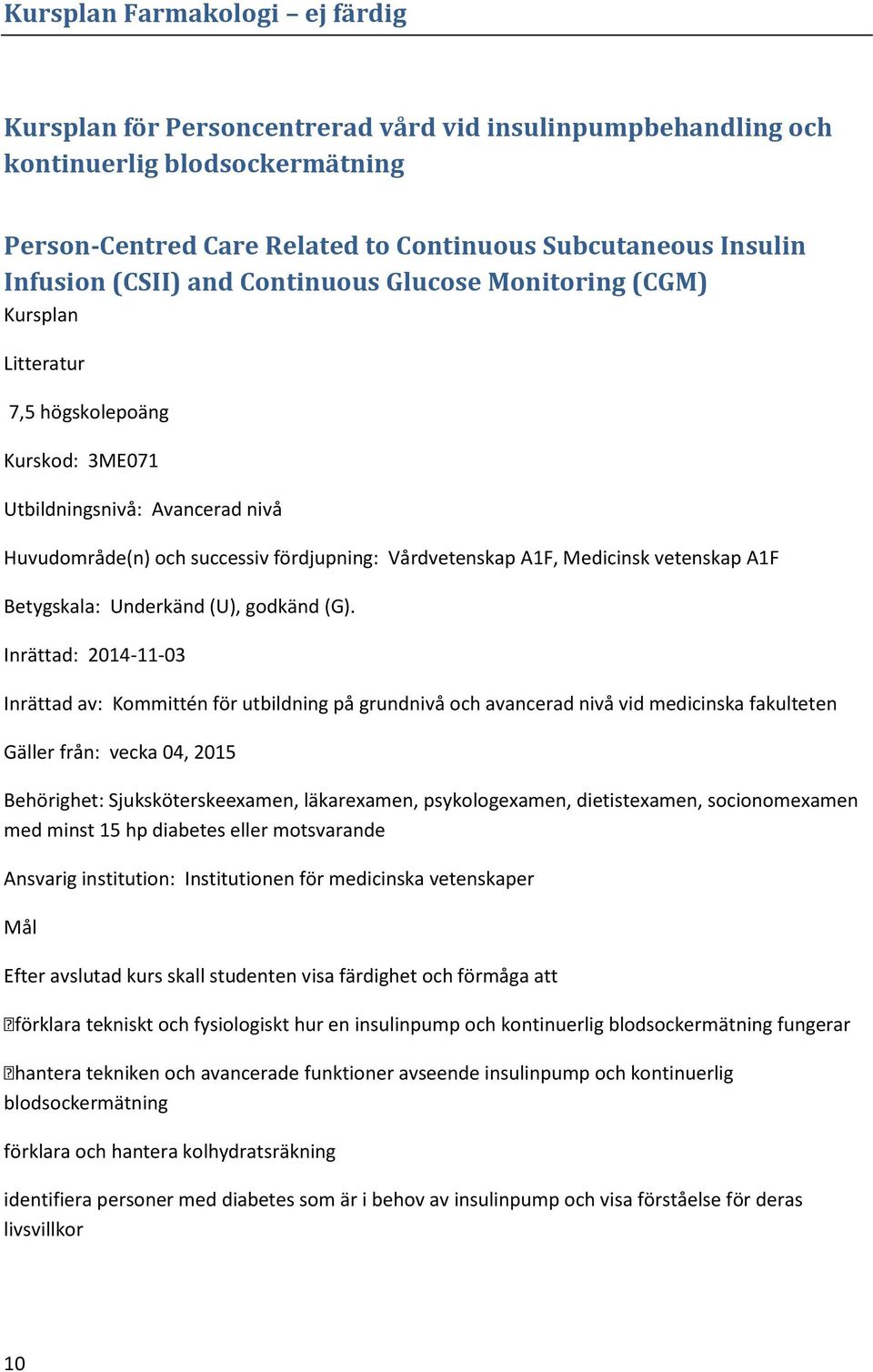Medicinsk vetenskap A1F Betygskala: Underkänd (U), godkänd (G).