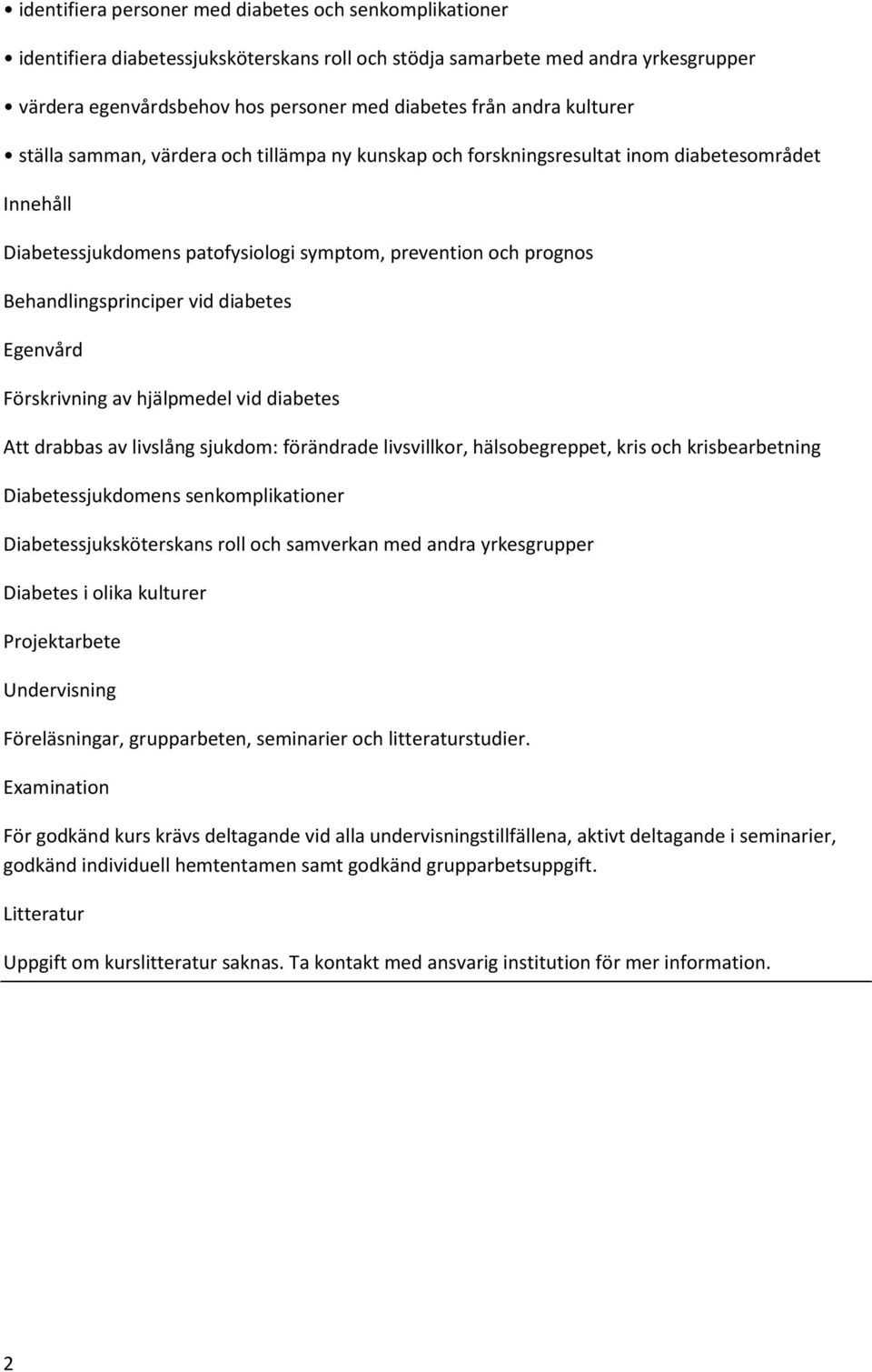 Behandlingsprinciper vid diabetes Egenvård Förskrivning av hjälpmedel vid diabetes Att drabbas av livslång sjukdom: förändrade livsvillkor, hälsobegreppet, kris och krisbearbetning Diabetessjukdomens