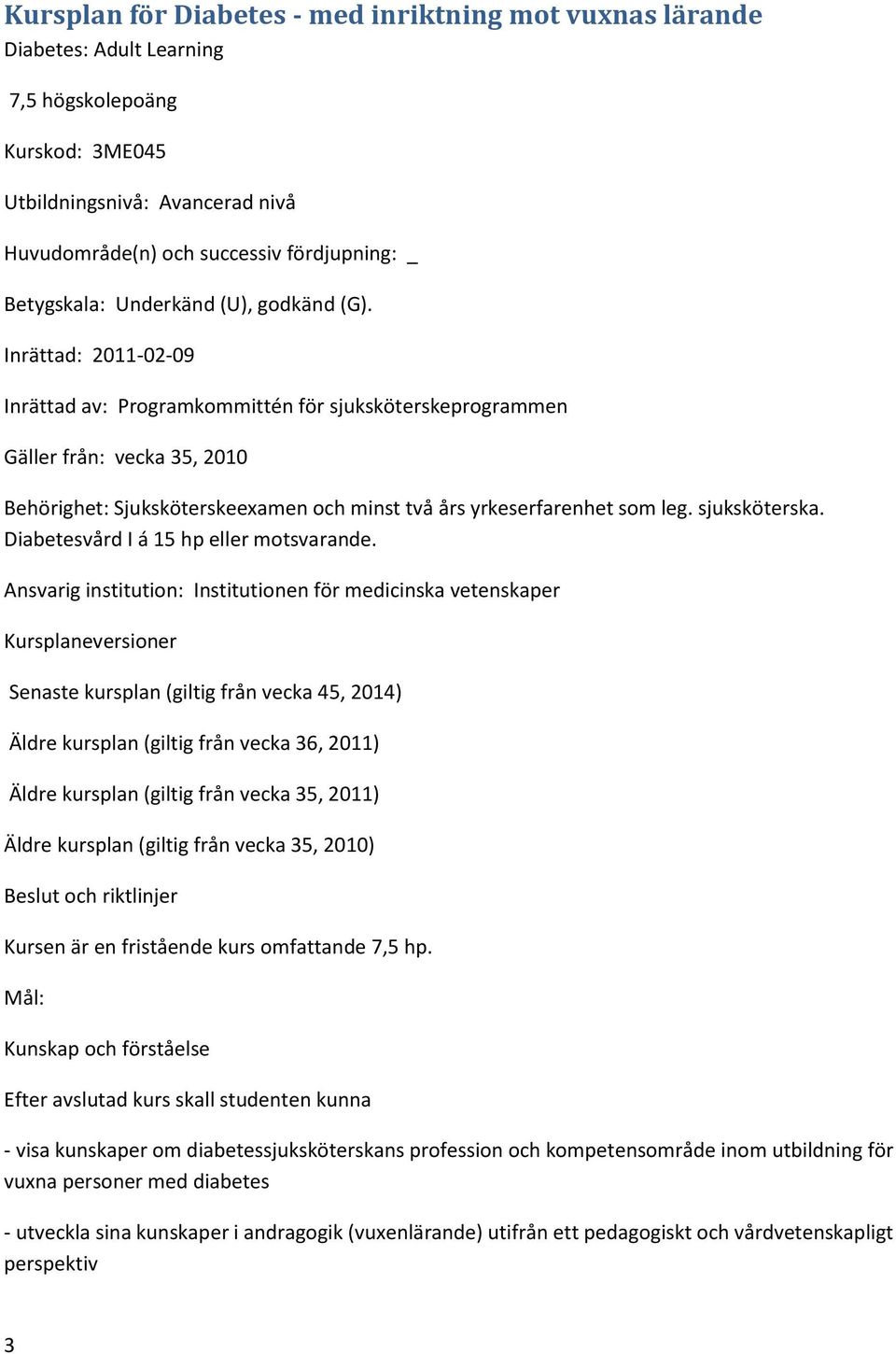 Inrättad: 2011-02-09 Inrättad av: Programkommittén för sjuksköterskeprogrammen Gäller från: vecka 35, 2010 Behörighet: Sjuksköterskeexamen och minst två års yrkeserfarenhet som leg. sjuksköterska.