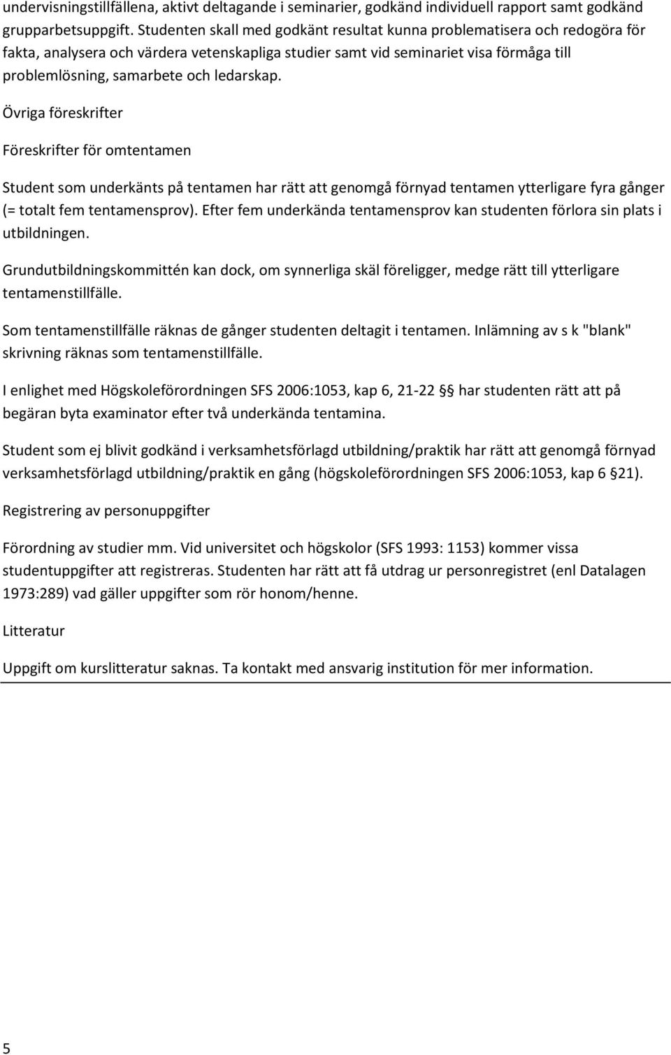 ledarskap. Övriga föreskrifter Föreskrifter för omtentamen Student som underkänts på tentamen har rätt att genomgå förnyad tentamen ytterligare fyra gånger (= totalt fem tentamensprov).