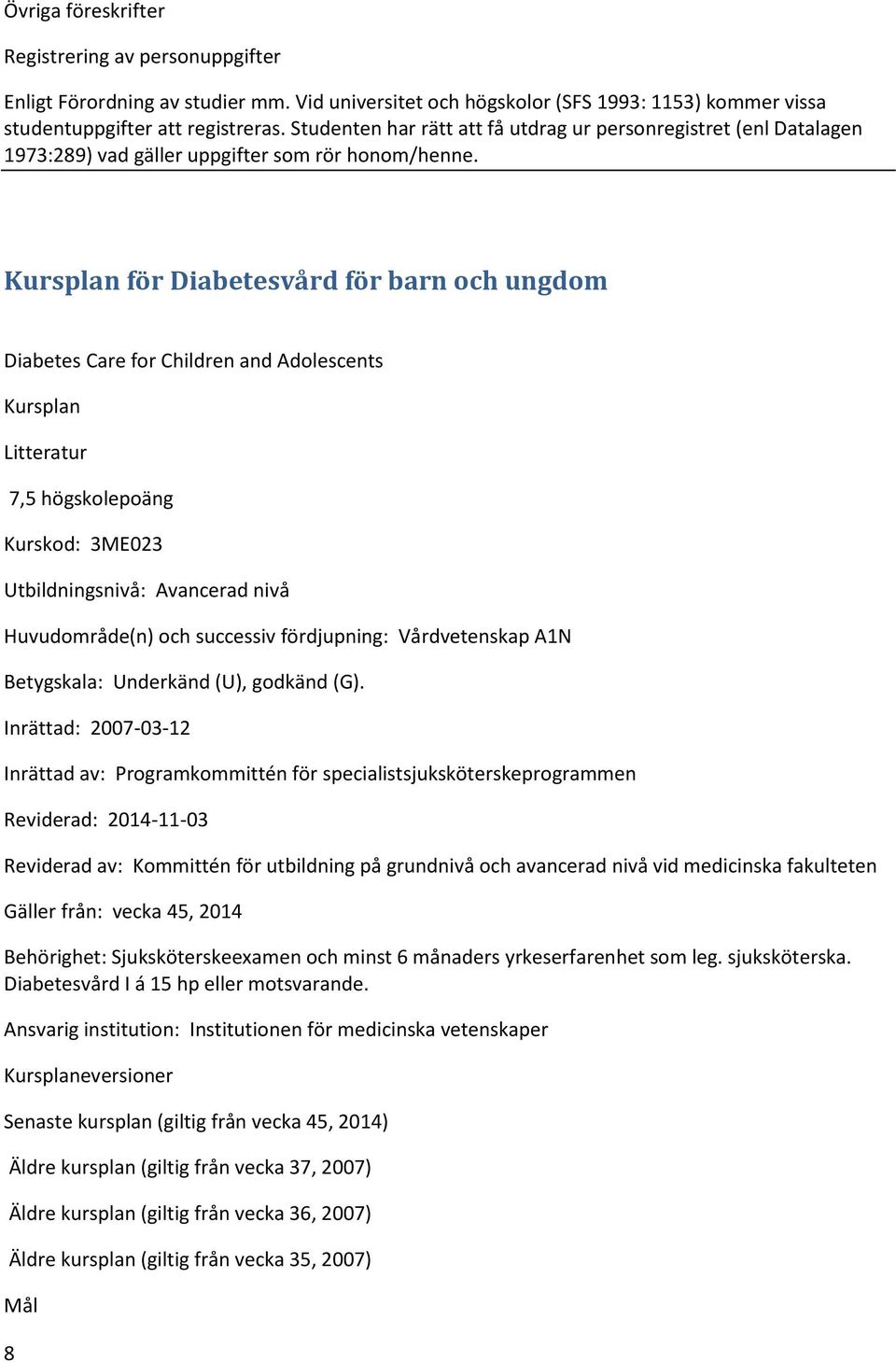 Kursplan för Diabetesvård för barn och ungdom Diabetes Care for Children and Adolescents Kursplan Litteratur 7,5 högskolepoäng Kurskod: 3ME023 Utbildningsnivå: Avancerad nivå Huvudområde(n) och