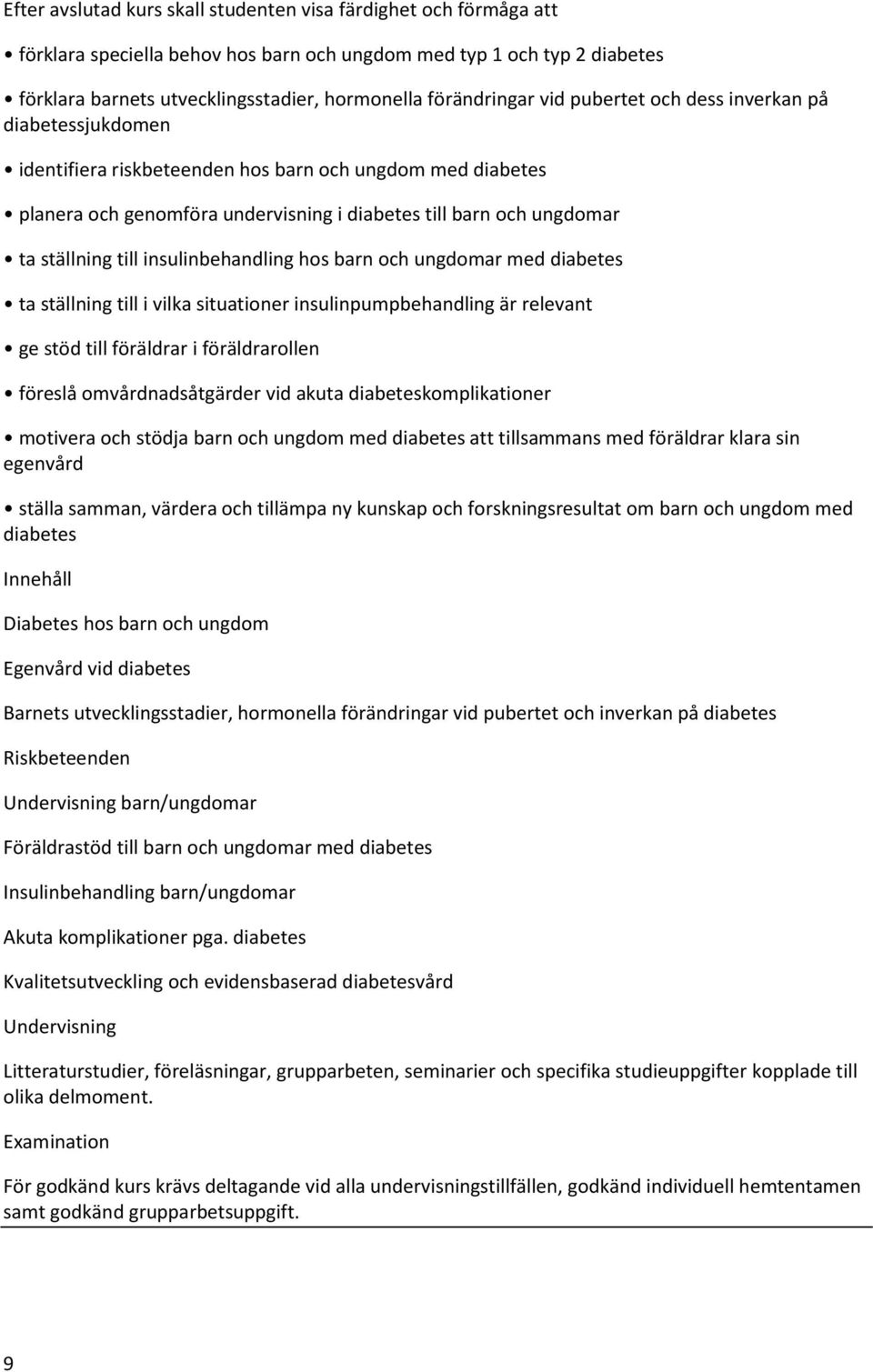 ställning till insulinbehandling hos barn och ungdomar med diabetes ta ställning till i vilka situationer insulinpumpbehandling är relevant ge stöd till föräldrar i föräldrarollen föreslå