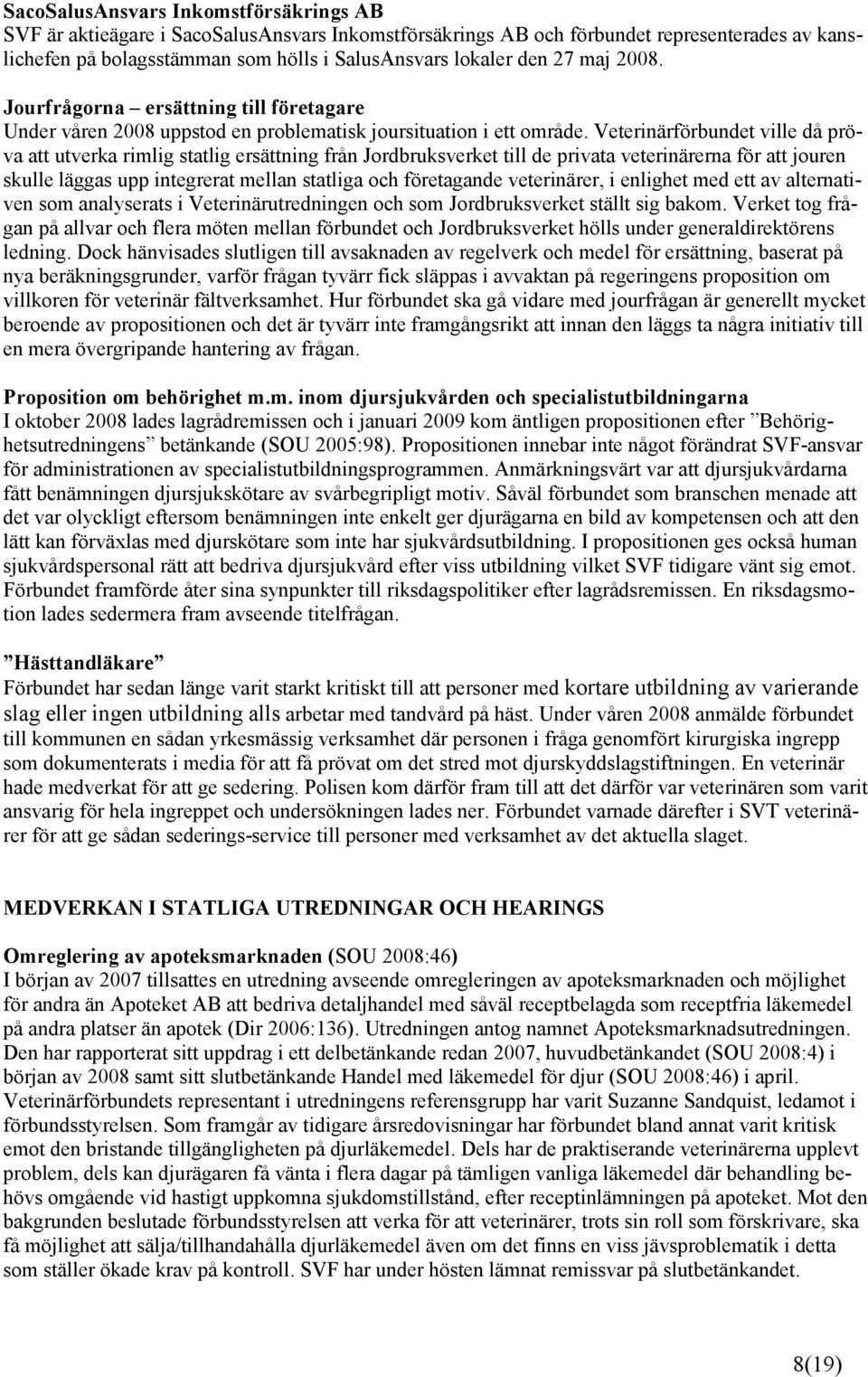 Veterinärförbundet ville då pröva att utverka rimlig statlig ersättning från Jordbruksverket till de privata veterinärerna för att jouren skulle läggas upp integrerat mellan statliga och företagande