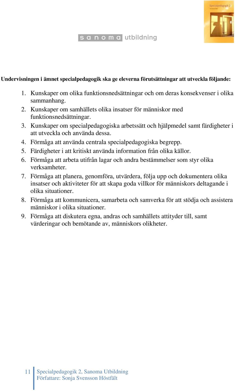 Förmåga att använda centrala specialpedagogiska begrepp. 5. Färdigheter i att kritiskt använda information från olika källor. 6.