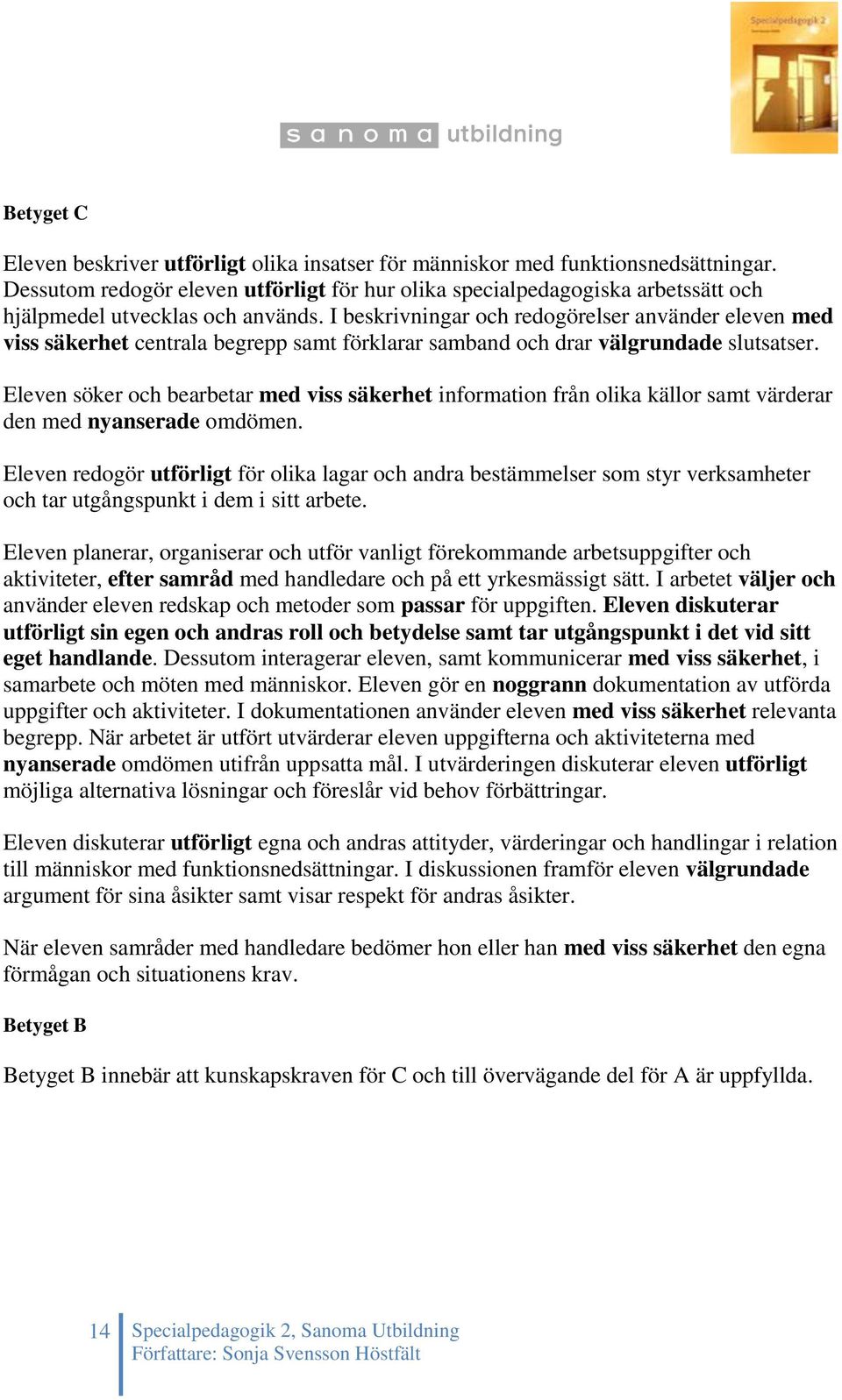 I beskrivningar och redogörelser använder eleven med viss säkerhet centrala begrepp samt förklarar samband och drar välgrundade slutsatser.