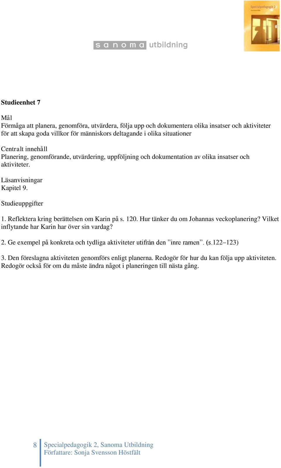 120. Hur tänker du om Johannas veckoplanering? Vilket inflytande har Karin har över sin vardag? 2. Ge exempel på konkreta och tydliga aktiviteter utifrån den inre ramen. (s.122 123) 3.