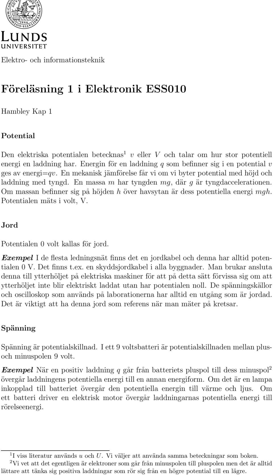 En massa m har tyngden mg, där g är tyngdaccelerationen. Om massan befinner sig på höjden h över havsytan är dess potentiella energi mgh. Potentialen mäts i volt, V.