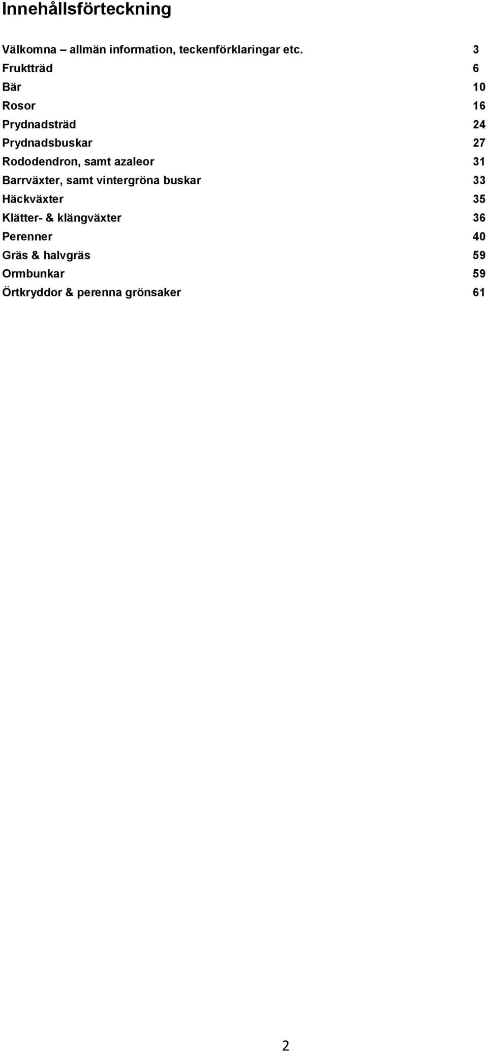 azaleor 31 Barrväxter, samt vintergröna buskar 33 Häckväxter 35 Klätter- &