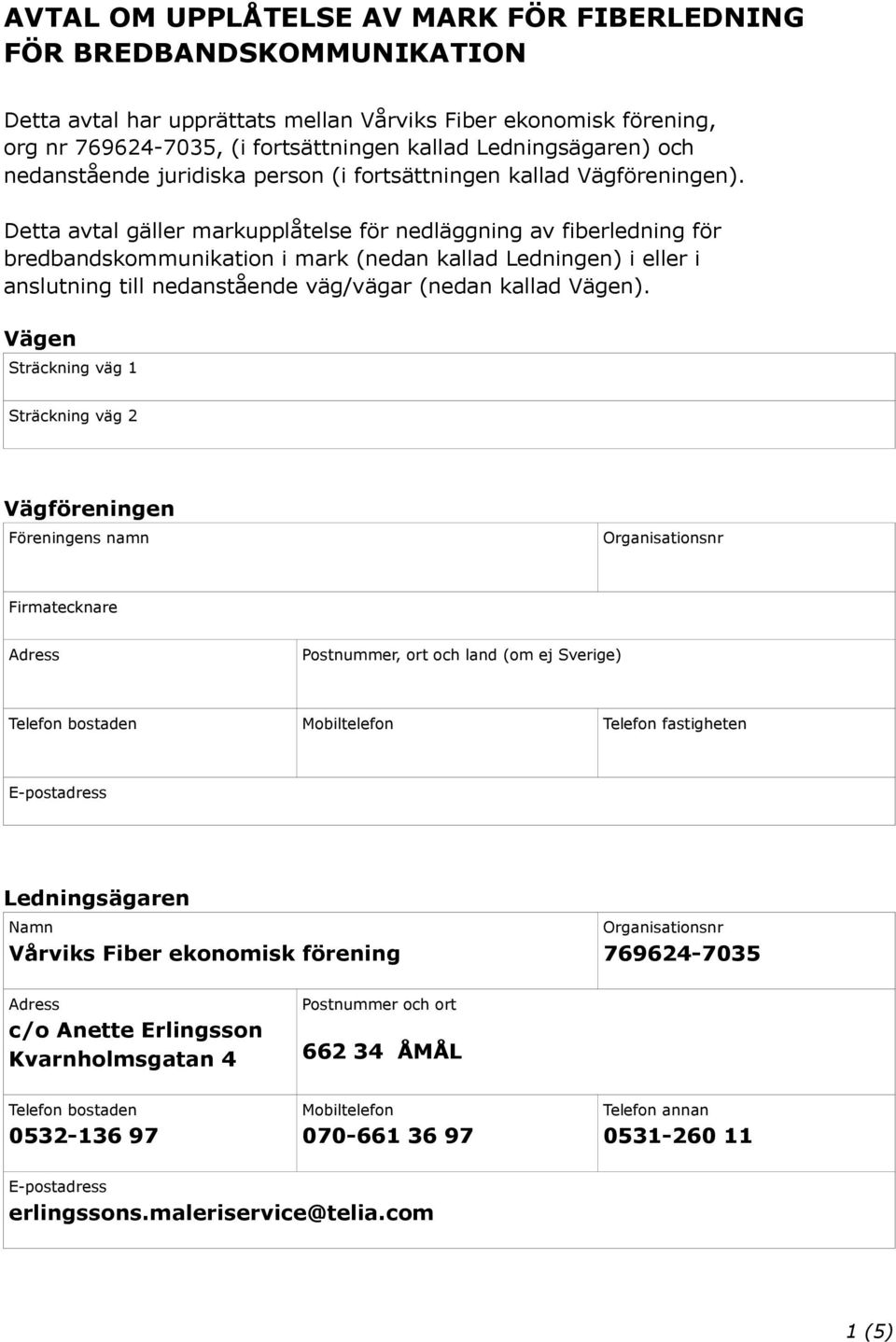 Detta avtal gäller markupplåtelse för nedläggning av fiberledning för bredbandskommunikation i mark (nedan kallad Ledningen) i eller i anslutning till nedanstående väg/vägar (nedan kallad Vägen).