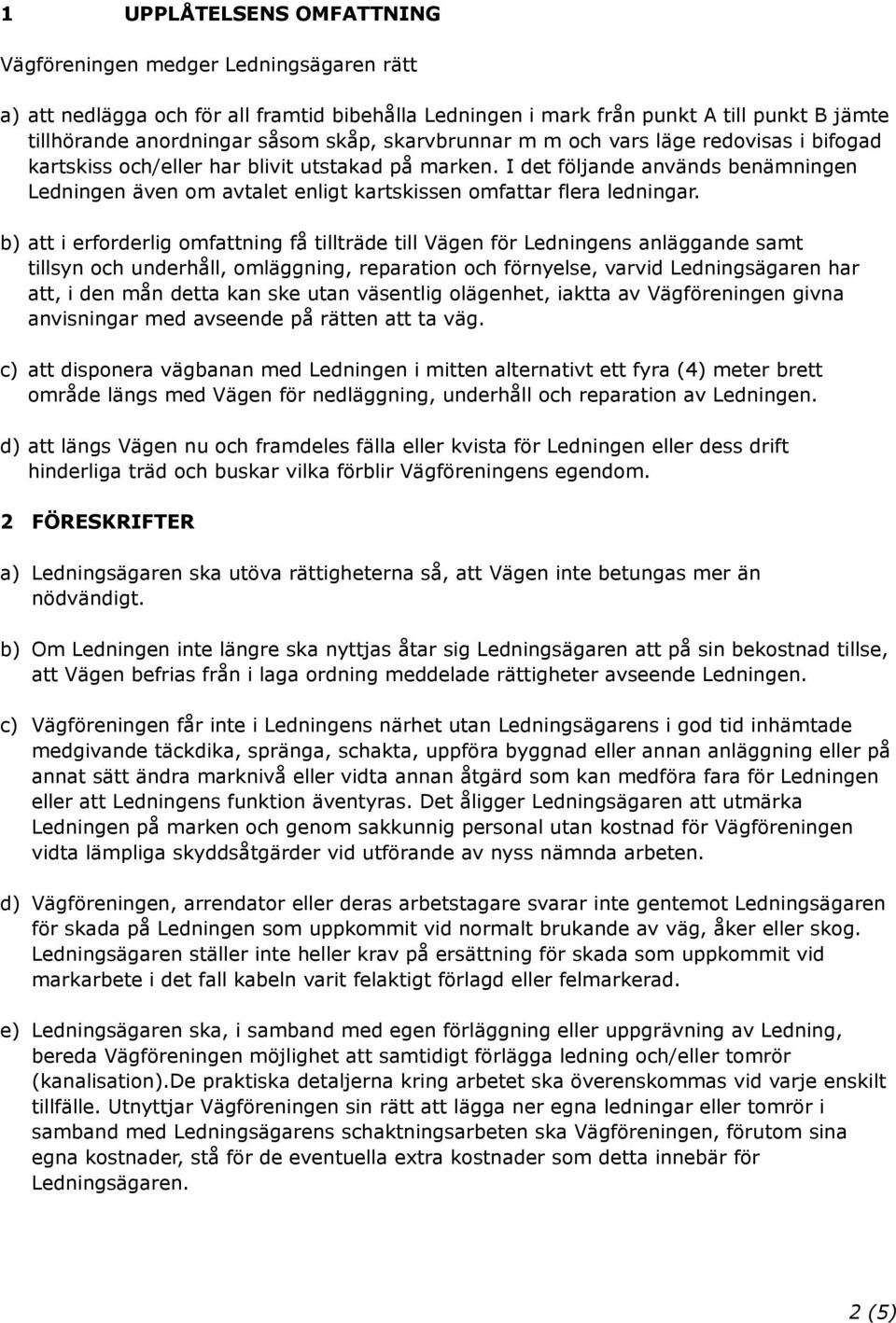 I det följande används benämningen Ledningen även om avtalet enligt kartskissen omfattar flera ledningar.