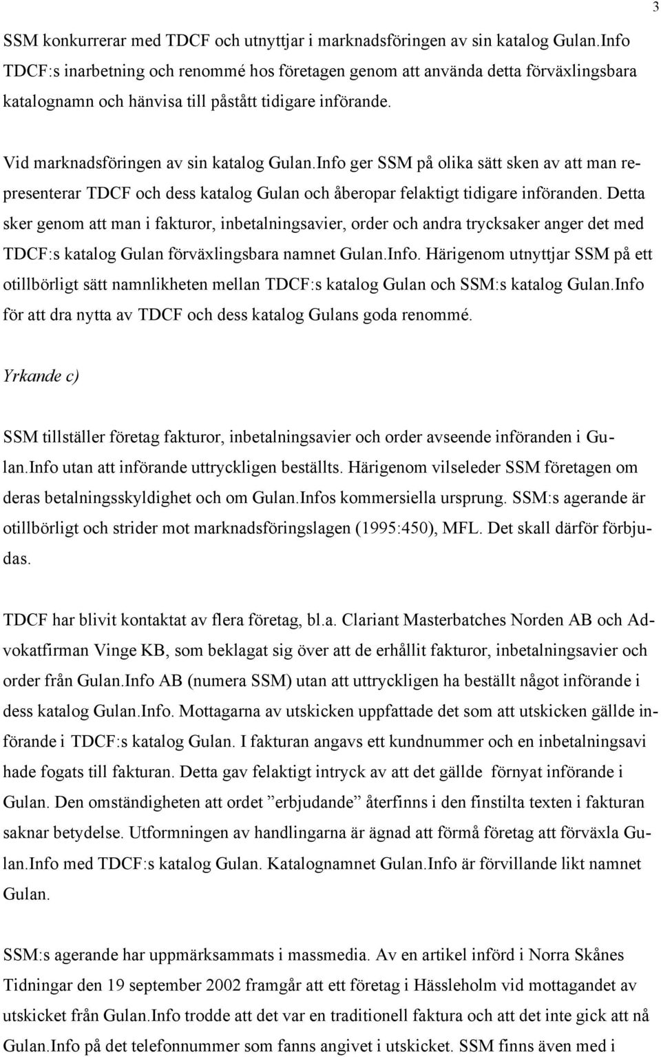 Info ger SSM på olika sätt sken av att man representerar TDCF och dess katalog Gulan och åberopar felaktigt tidigare införanden.