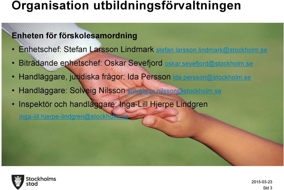 se Handläggare, juridiska frågor: Ida Persson ida.persson@stockholm.se Handläggare: Solveig Nilsson solveig.