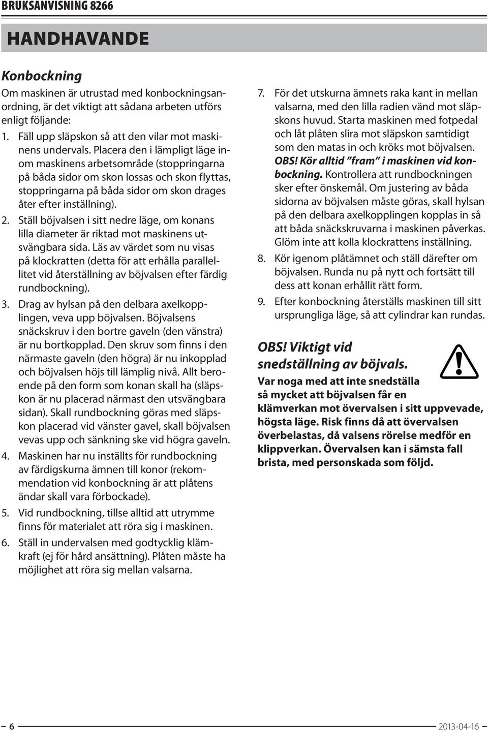 Placera den i lämpligt läge inom maskinens arbetsområde (stopp ringarna på båda sidor om skon lossas och skon flyttas, stoppringarna på båda sidor om skon drages åter efter inställning). 2.