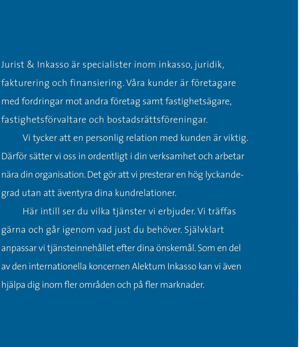 Vi tycker att en personlig relation med kunden är viktig. Därför sätter vi oss in ordentligt i din verksamhet och arbetar nära din organisation.