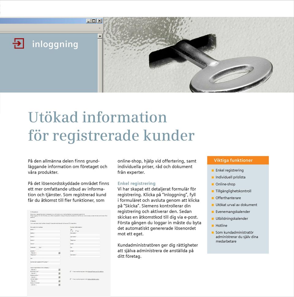 Som registrerad kund får du åtkomst till fler funktioner, som online-shop, hjälp vid offertering, samt individuella priser, råd och dokument från experter.