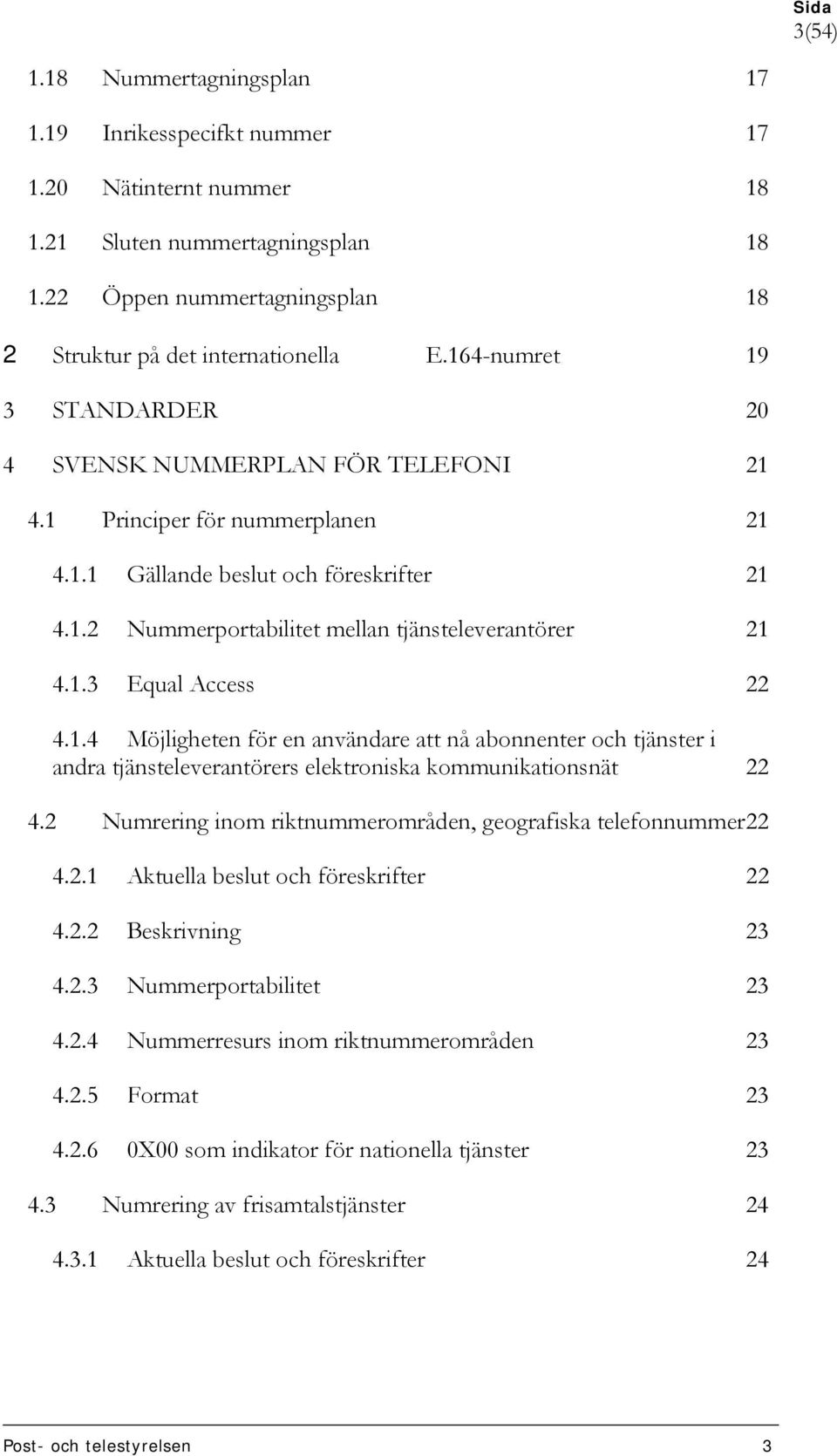 1.3 Equal Access 22 4.1.4 Möjligheten för en användare att nå abonnenter och tjänster i andra tjänsteleverantörers elektroniska kommunikationsnät 22 4.