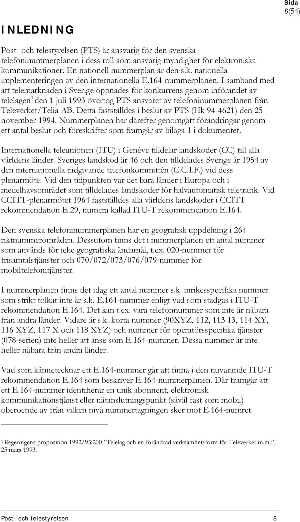 I samband med att telemarknaden i Sverige öppnades för konkurrens genom införandet av telelagen 1 den 1 juli 1993 övertog PTS ansvaret av telefoninummerplanen från Televerket/Telia AB.