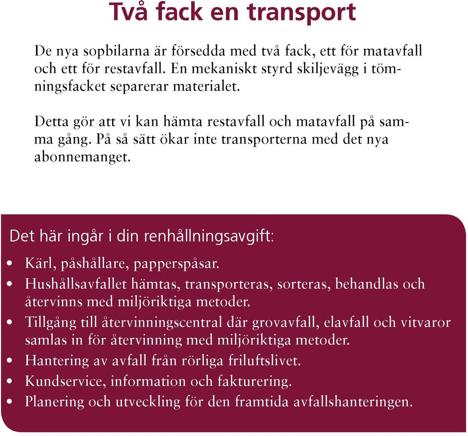 Det här ingår i din renhållningsavgift: Kärl, påshållare, papperspåsar. Hushållsavfallet hämtas, transporteras, sorteras, behandlas och återvinns med miljöriktiga metoder.