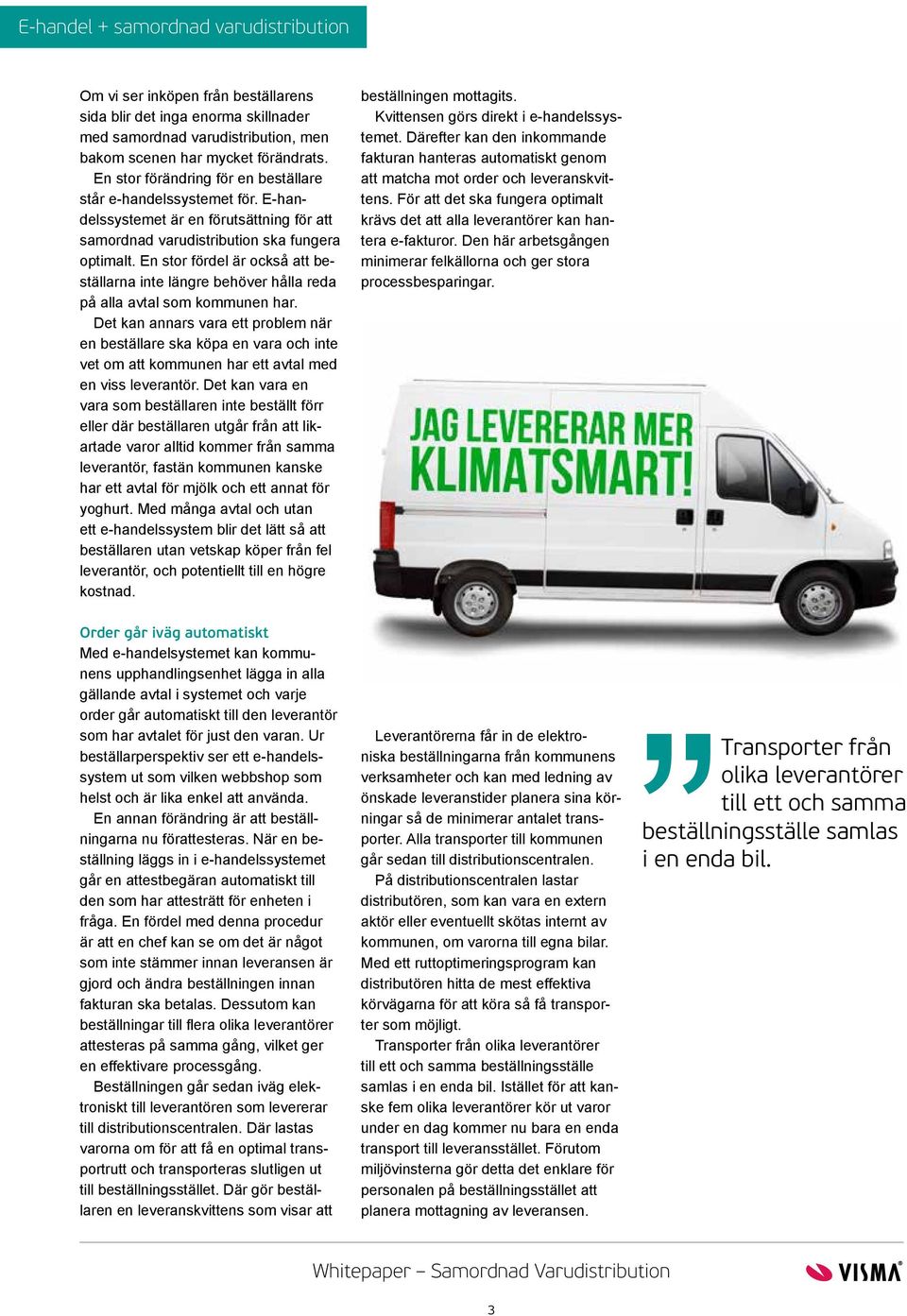 En stor fördel är också att beställarna inte längre behöver hålla reda på alla avtal som kommunen har.