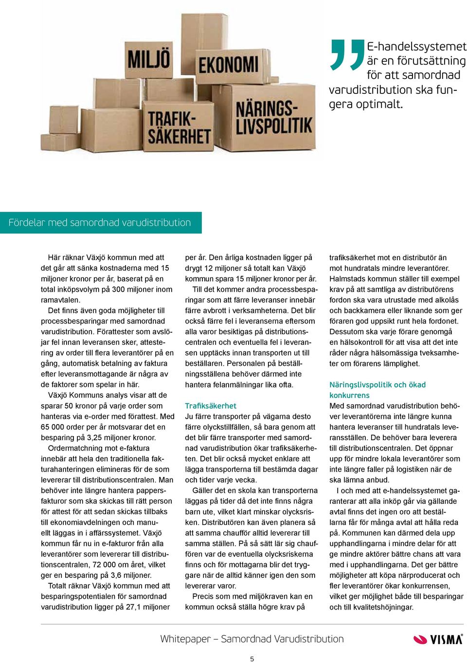 Det finns även goda möjligheter till processbesparingar med samordnad varudistribution.