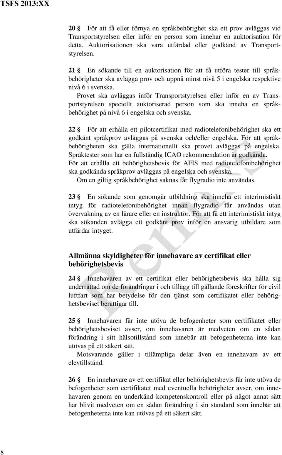 21 En sökande till en auktorisation för att få utföra tester till språkbehörigheter ska avlägga prov och uppnå minst nivå 5 i engelska respektive nivå 6 i svenska.