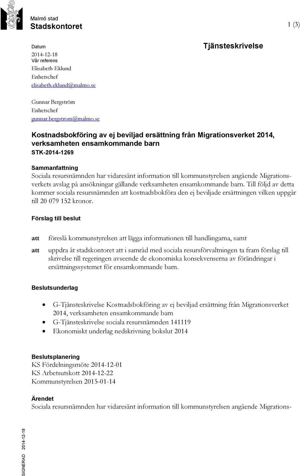 se Kostnadsbokföring av ej beviljad ersättning från Migrationsverket 2014, verksamheten ensamkommande barn STK-2014-1269 Sammanfattning Sociala resursnämnden har vidaresänt information till