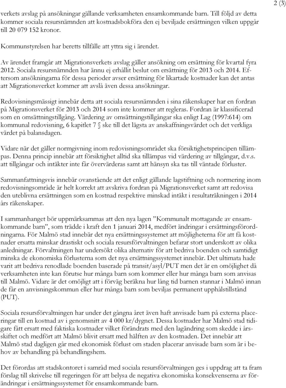 2 (3) Kommunstyrelsen har beretts tillfälle att yttra sig i ärendet. Av ärendet framgår att Migrationsverkets avslag gäller ansökning om ersättning för kvartal fyra 2012.