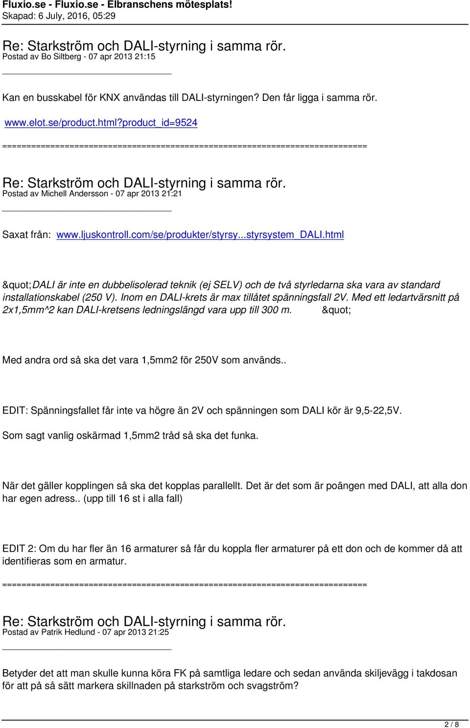 html "DALI är inte en dubbelisolerad teknik (ej SELV) och de två styrledarna ska vara av standard installationskabel (250 V). Inom en DALI-krets är max tillåtet spänningsfall 2V.