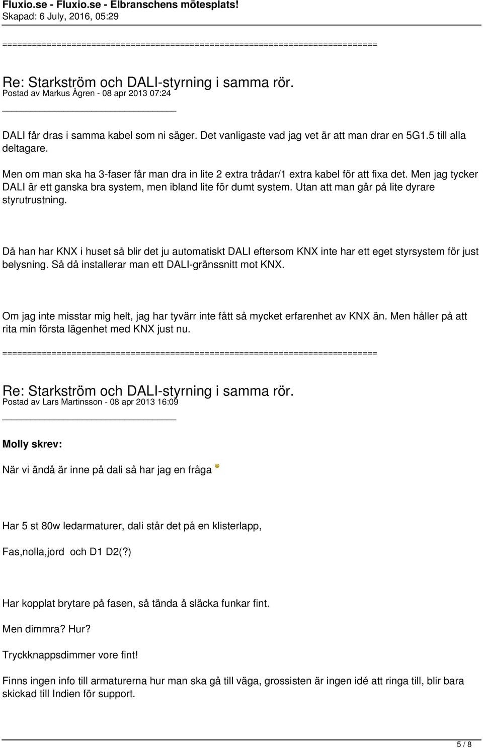 Utan att man går på lite dyrare styrutrustning. Då han har KNX i huset så blir det ju automatiskt DALI eftersom KNX inte har ett eget styrsystem för just belysning.