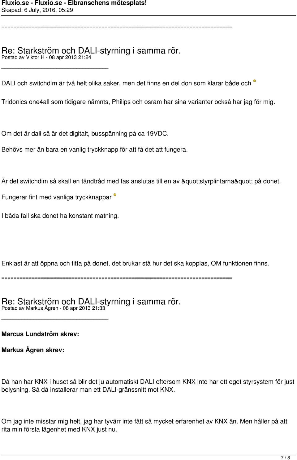 Är det switchdim så skall en tändtråd med fas anslutas till en av "styrplintarna" på donet. Fungerar fint med vanliga tryckknappar I båda fall ska donet ha konstant matning.