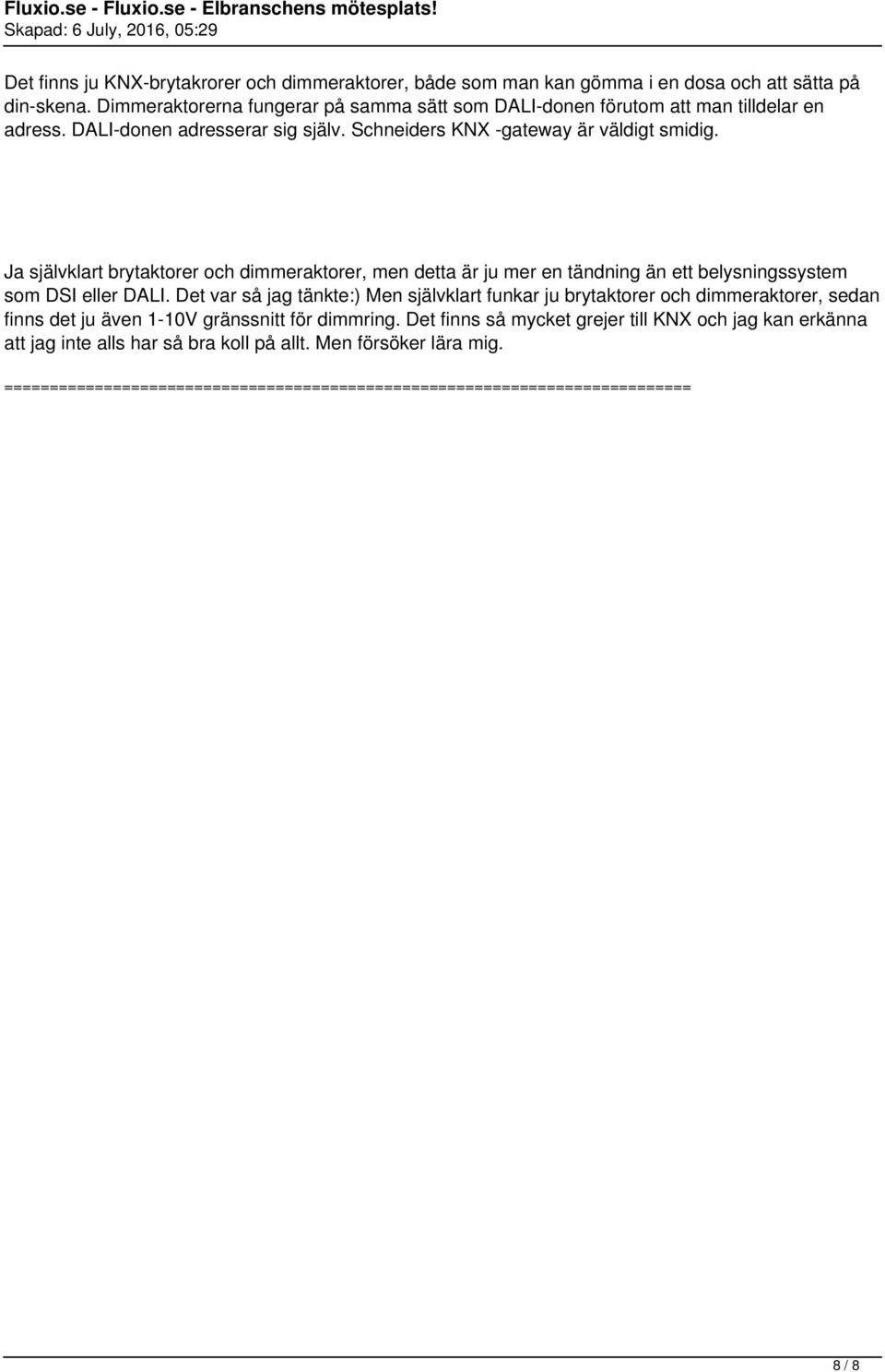 Schneiders KNX -gateway är väldigt smidig. Ja självklart brytaktorer och dimmeraktorer, men detta är ju mer en tändning än ett belysningssystem som DSI eller DALI.
