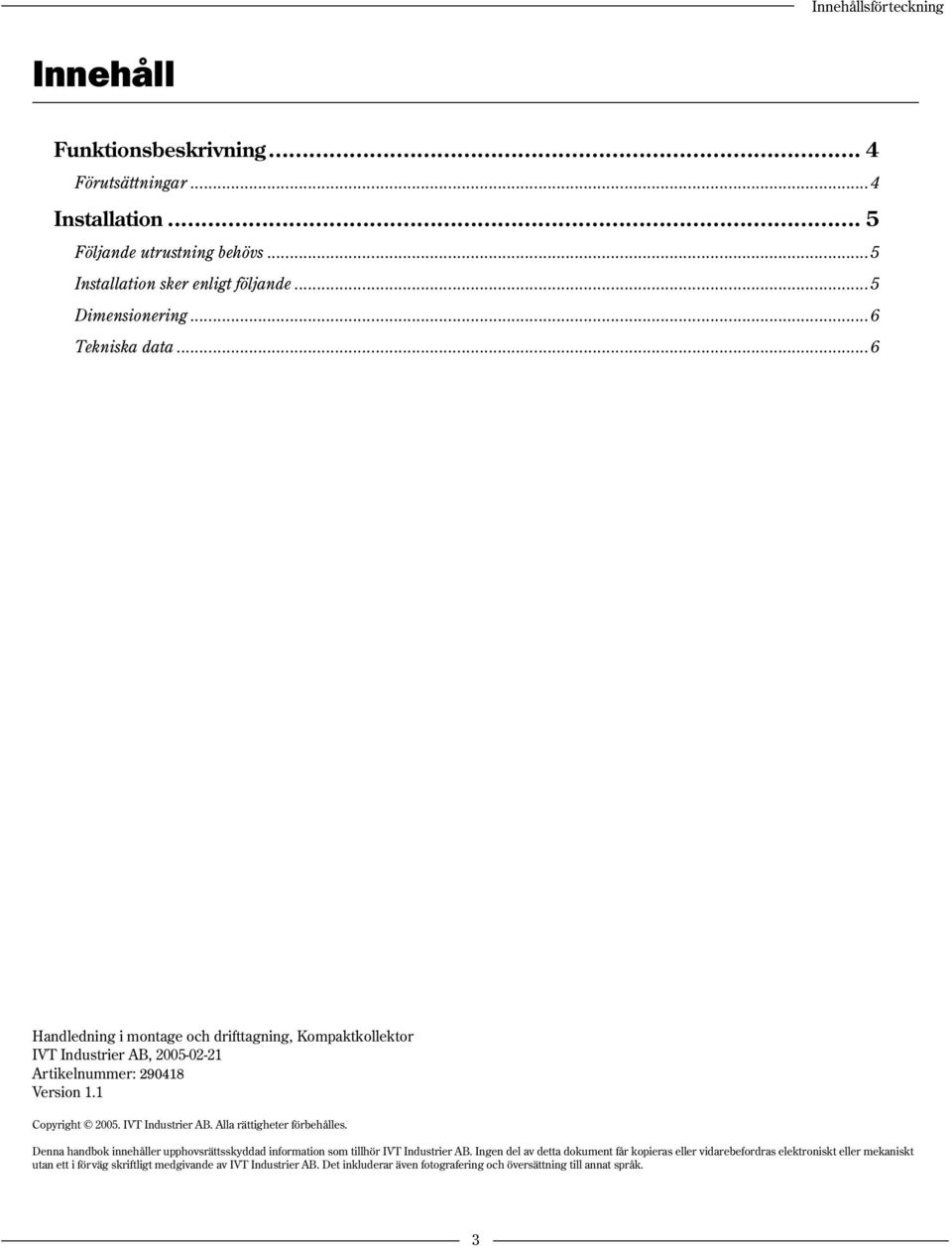 1 Copyright 2005. IVT Industrier AB. Alla rättigheter förbehålles. Denna handbok innehåller upphovsrättsskyddad information som tillhör IVT Industrier AB.