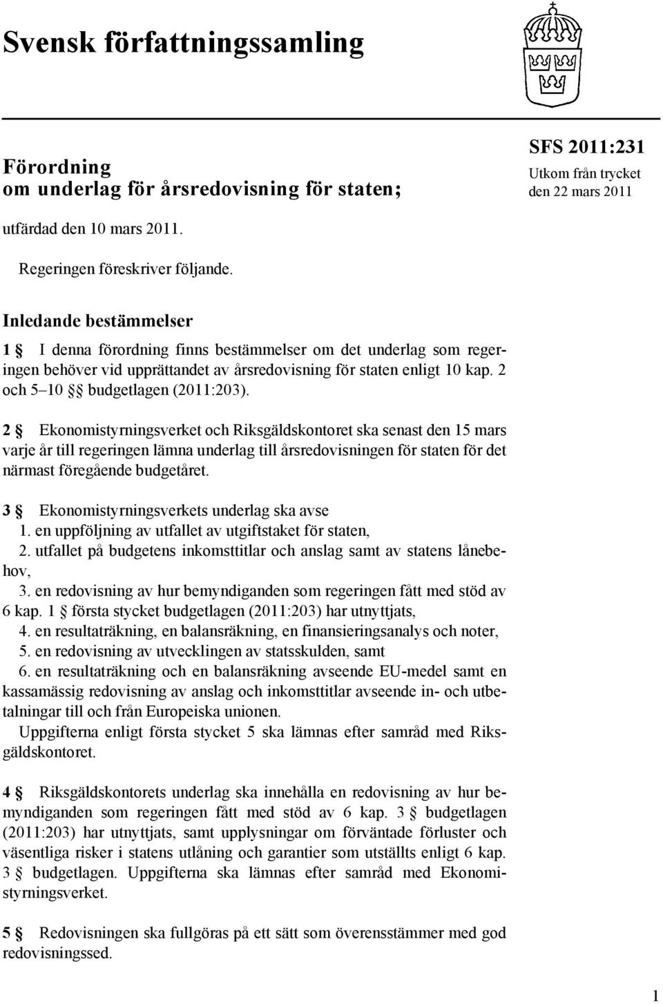 2 Ekonomistyrningsverket och Riksgäldskontoret ska senast den 15 mars varje år till regeringen lämna underlag till årsredovisningen för staten för det närmast föregående budgetåret.