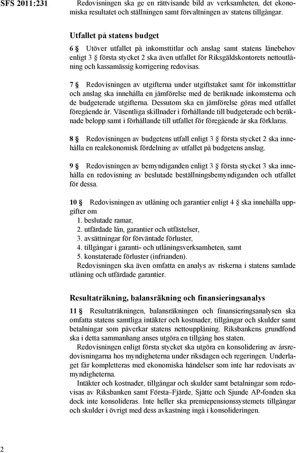 korrigering redovisas. 7 Redovisningen av utgifterna under utgiftstaket samt för inkomsttitlar och anslag ska innehålla en jämförelse med de beräknade inkomsterna och de budgeterade utgifterna.