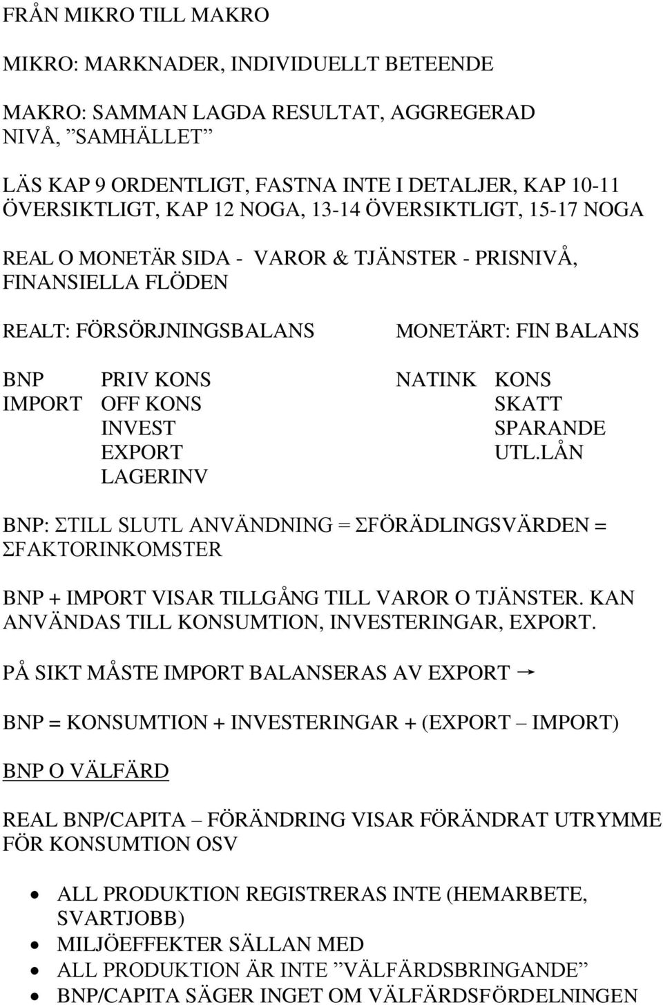 SKATT INVEST SPARANDE EXPORT UTL.LÅN LAGERINV BNP: ΣTILL SLUTL ANVÄNDNING = ΣFÖRÄDLINGSVÄRDEN = ΣFAKTORINKOMSTER BNP + IMPORT VISAR TILLGÅNG TILL VAROR O TJÄNSTER.