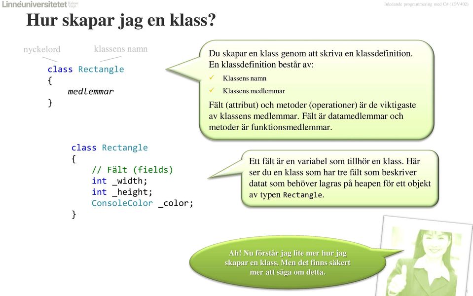 klassdefinition. En klassdefinition består av: Klassens namn Klassens medlemmar Fält (attribut) och metoder (operationer) är de viktigaste av klassens medlemmar.