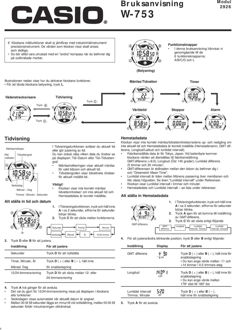 Funktionsknappar I denna bruksanvisning hänvisar vi genomgående till de 6 funktionsknapparna: A/B/C/D och L (Belysning) Illustrationen nedan visar hur du aktiverar klockans funktioner.