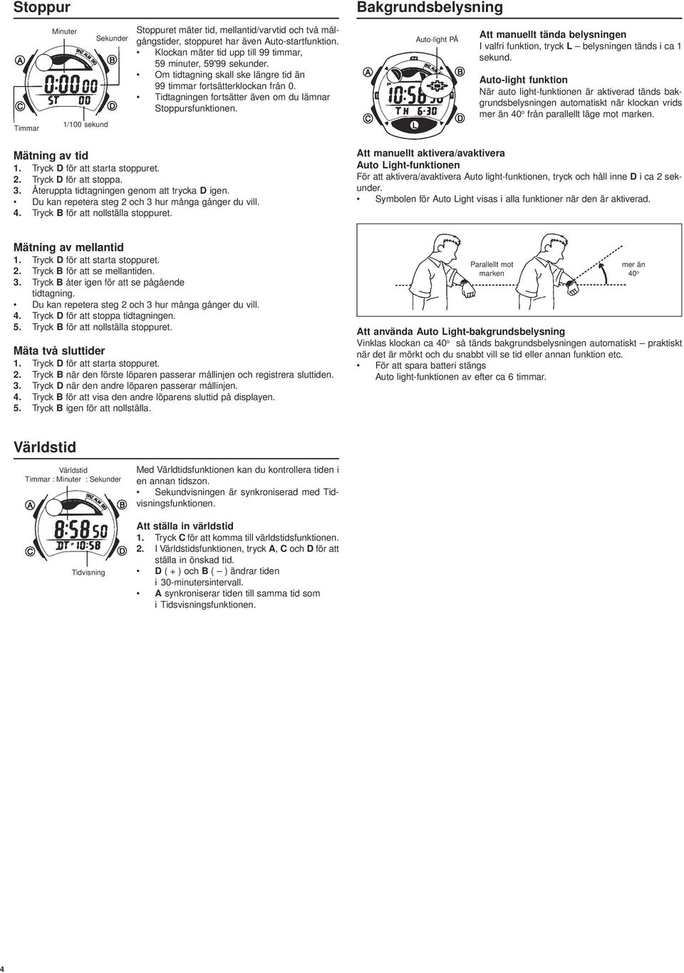 Tidtagningen fortsätter även om du lämnar Stoppursfunktionen. Auto-light PÅ Att manuellt tända belysningen I valfri funktion, tryck L belysningen tänds i ca 1 sekund.