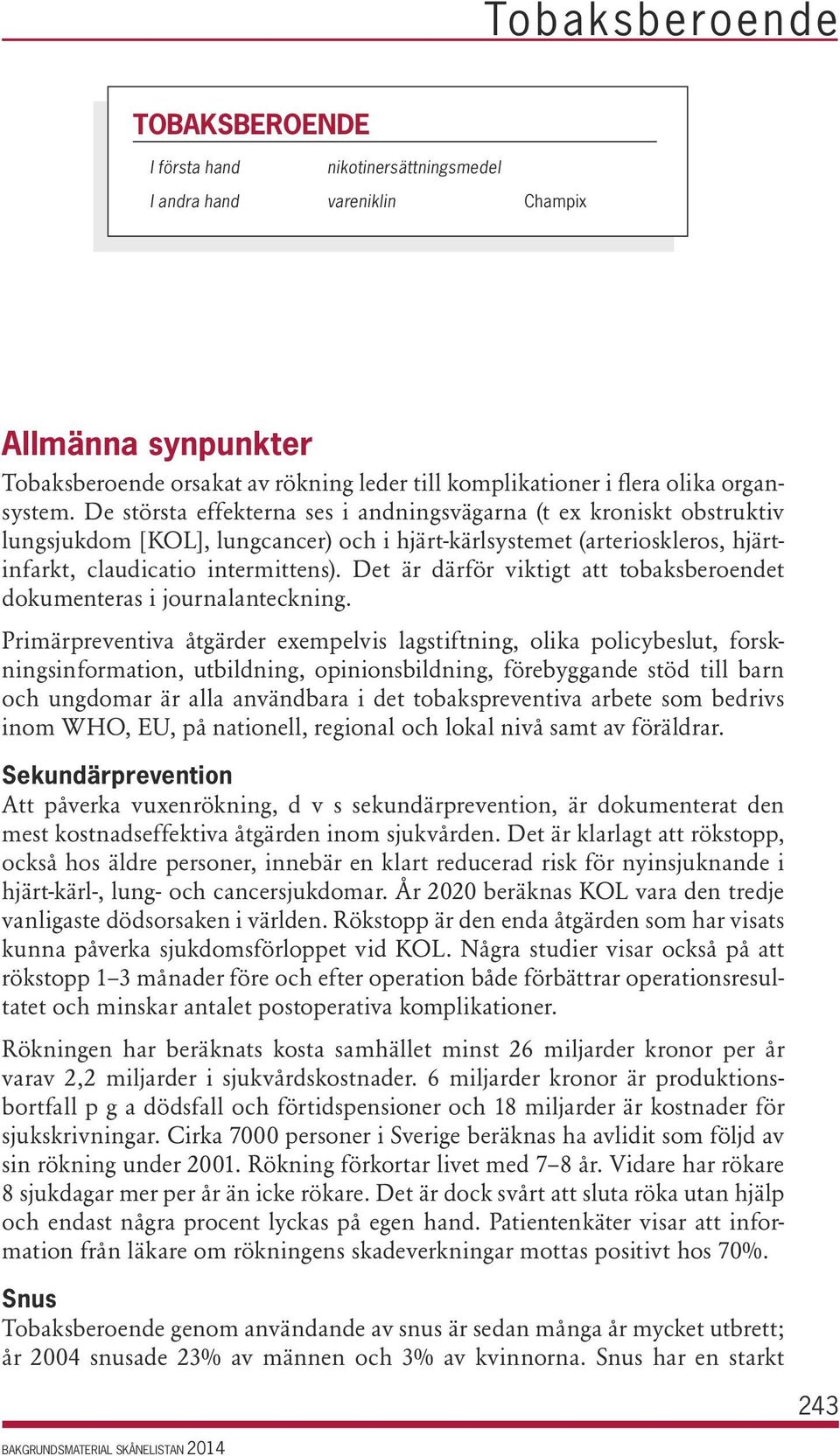 Det är därför viktigt att tobaksberoendet dokumenteras i journalanteckning.