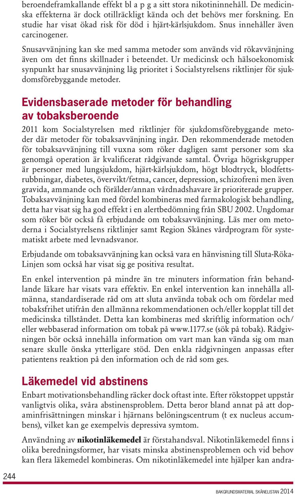Snusavvänjning kan ske med samma metoder som används vid rökavvänjning även om det finns skillnader i beteendet.