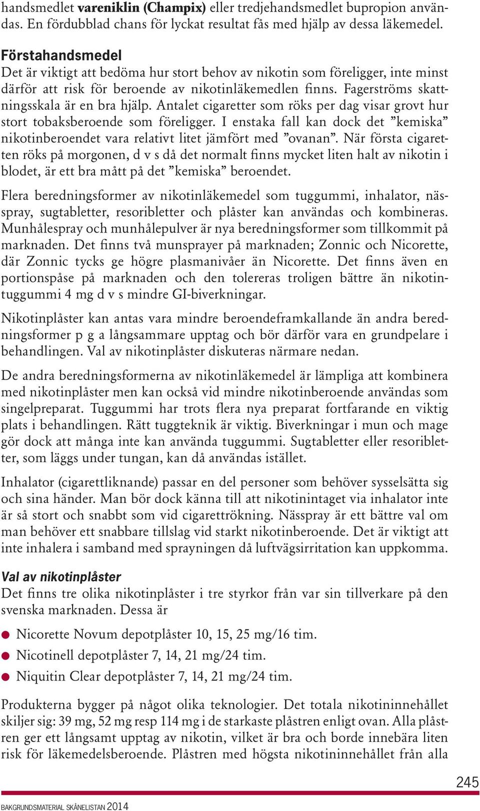 Antalet cigaretter som röks per dag visar grovt hur stort tobaksberoende som föreligger. I enstaka fall kan dock det kemiska nikotinberoendet vara relativt litet jämfört med ovanan.