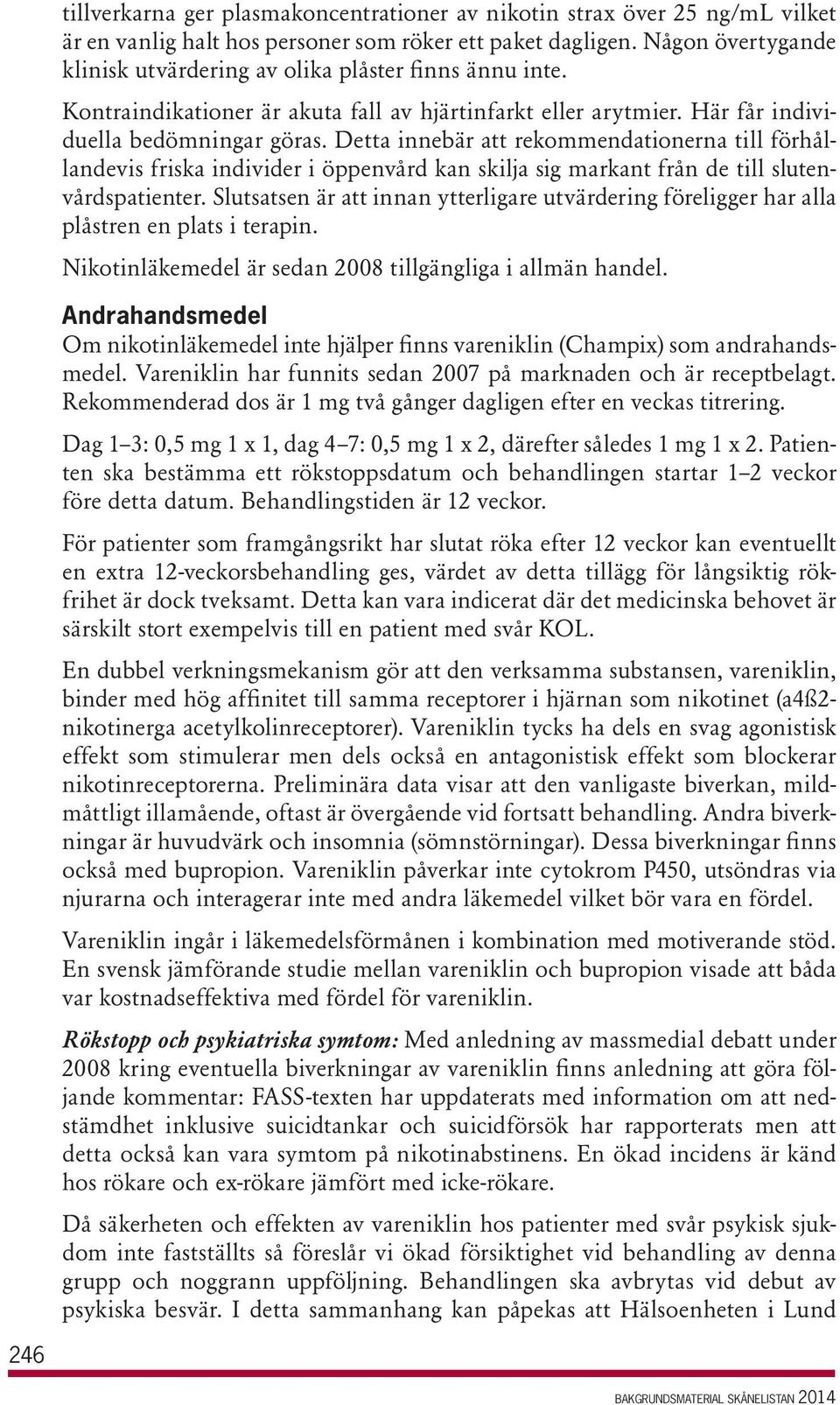 Detta innebär att rekommendationerna till förhållandevis friska individer i öppenvård kan skilja sig markant från de till slutenvårdspatienter.