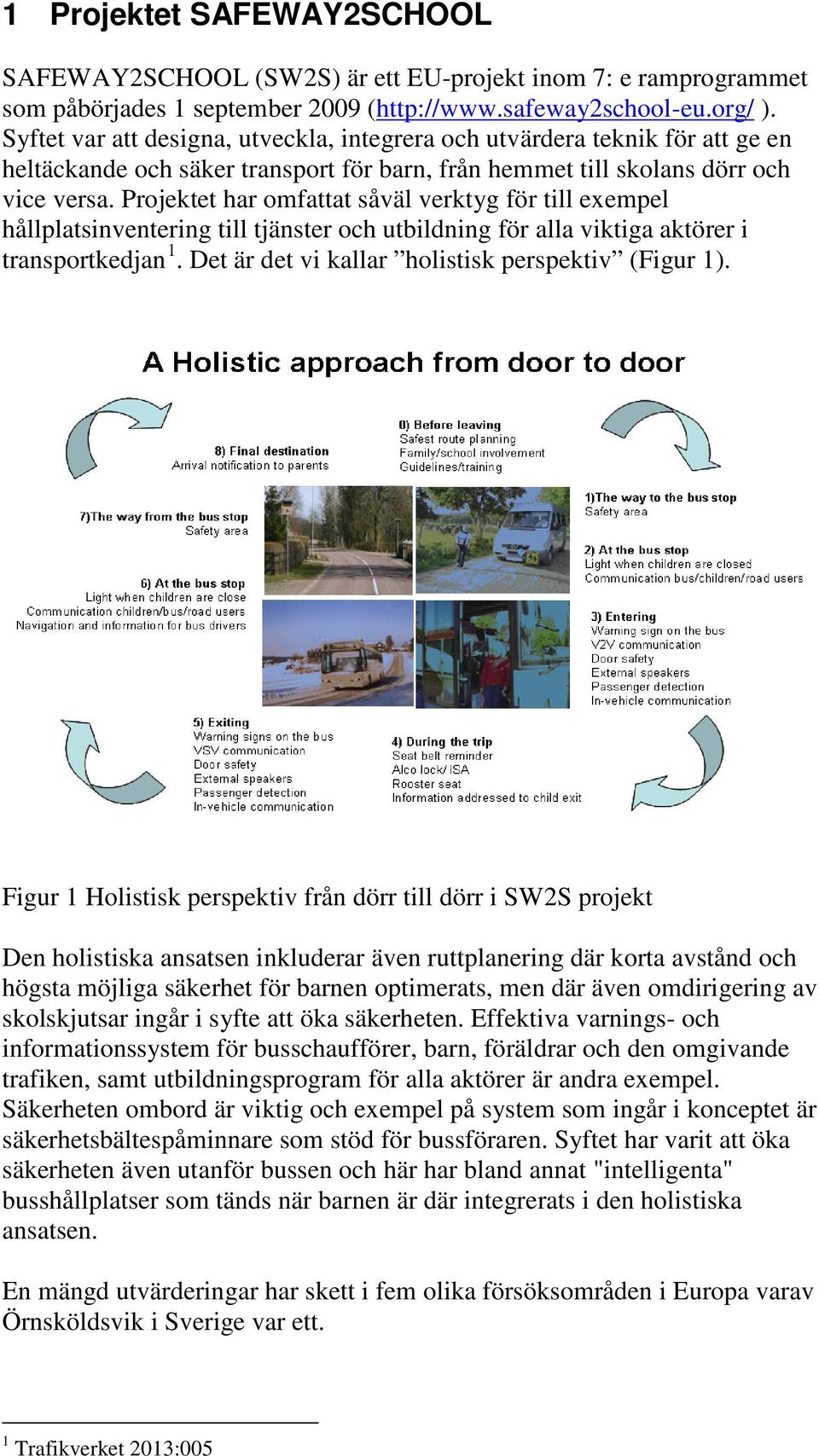 Projektet har omfattat såväl verktyg för till exempel hållplatsinventering till tjänster och utbildning för alla viktiga aktörer i transportkedjan 1.