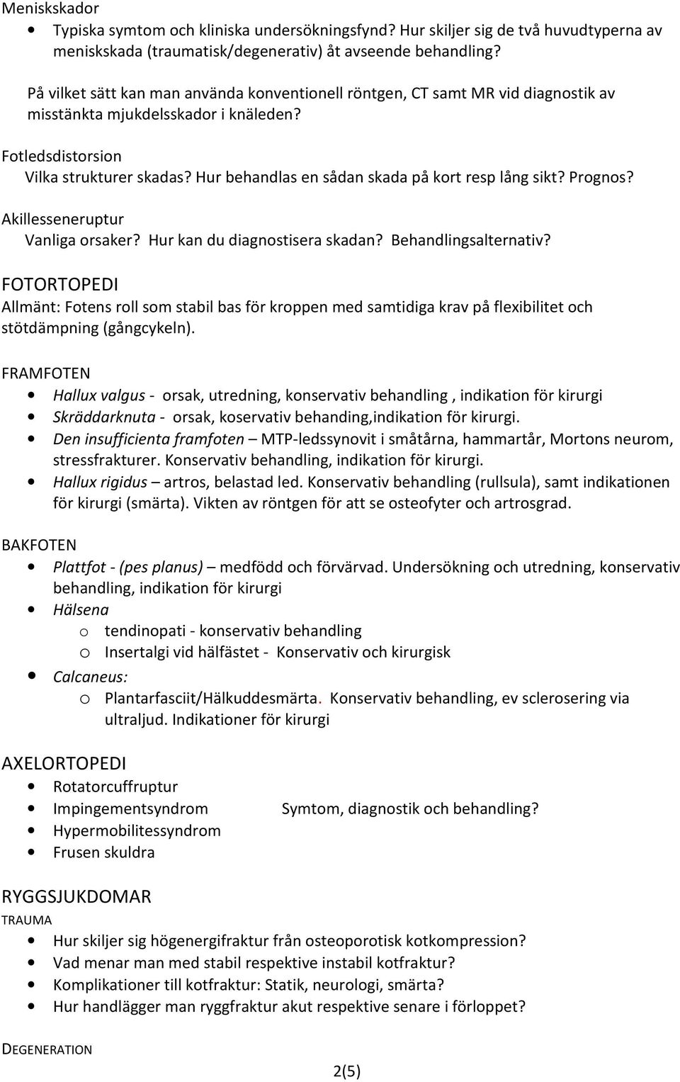 Hur behandlas en sådan skada på kort resp lång sikt? Prognos? Akillesseneruptur Vanliga orsaker? Hur kan du diagnostisera skadan? Behandlingsalternativ?