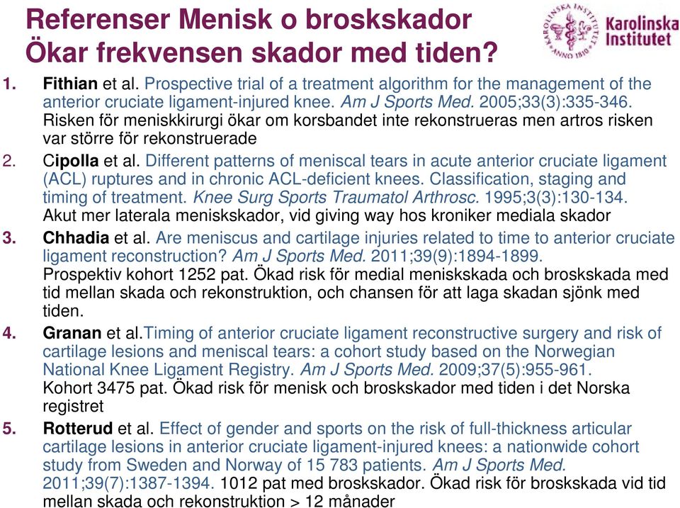 Different patterns of meniscal tears in acute anterior cruciate ligament (ACL) ruptures and in chronic ACL-deficient knees. Classification, staging and timing of treatment.